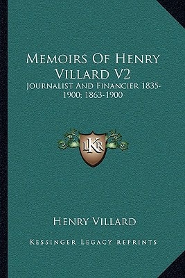 Memoirs Of Henry Villard V2: Journalist And Financier 1835-1900; 1863-1900