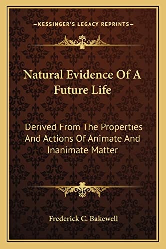 Natural Evidence Of A Future Life: Derived From The Properties And Actions Of Animate And Inanimate Matter