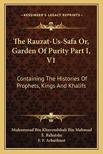 The Rauzat-Us-Safa Or, Garden Of Purity Part I, V1: Containing The Histories Of Prophets, Kings And Khalifs