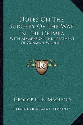Notes On The Surgery Of The War In The Crimea: With Remarks On The Treatment Of Gunshot Wounds