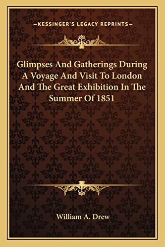 Glimpses And Gatherings During A Voyage And Visit To London And The Great Exhibition In The Summer Of 1851