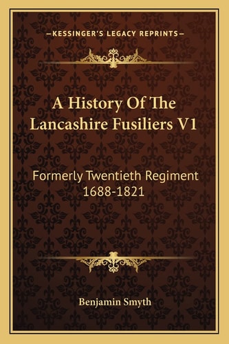A History Of The Lancashire Fusiliers V1: Formerly Twentieth Regiment 1688-1821