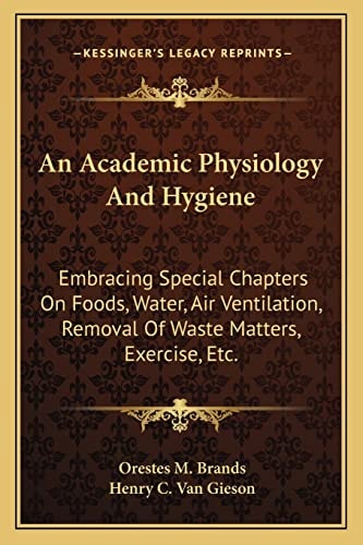 An Academic Physiology And Hygiene: Embracing Special Chapters On Foods, Water, Air Ventilation, Removal Of Waste Matters, Exercise, Etc.