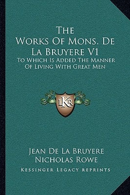 The Works of Mons. de La Bruyere V1: To Which Is Added the Manner of Living with Great Men
