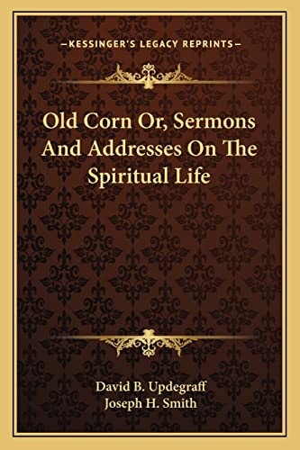 Old Corn Or, Sermons And Addresses On The Spiritual Life