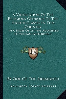 A Vindication Of The Religious Opinions Of The Higher Classes In This Country: In A Series Of Letters Addressed To William Wilberforce