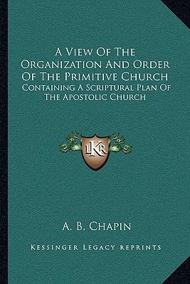 A View Of The Organization And Order Of The Primitive Church: Containing A Scriptural Plan Of The Apostolic Church