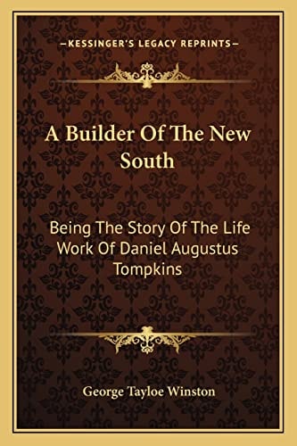 A Builder Of The New South: Being The Story Of The Life Work Of Daniel Augustus Tompkins