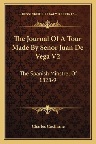 The Journal Of A Tour Made By Senor Juan De Vega V2: The Spanish Minstrel Of 1828-9