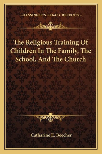 The Religious Training Of Children In The Family, The School, And The Church