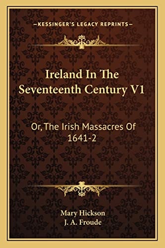 Ireland In The Seventeenth Century V1: Or, The Irish Massacres Of 1641-2: Their Causes And Results