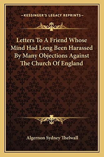 Letters To A Friend Whose Mind Had Long Been Harassed By Many Objections Against The Church Of England