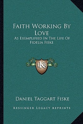 Faith Working By Love: As Exemplified In The Life Of Fidelia Fiske