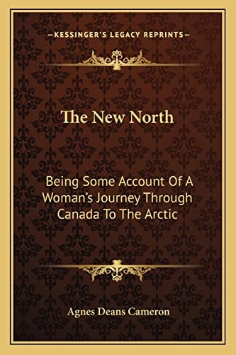 The New North: Being Some Account Of A Woman's Journey Through Canada To The Arctic