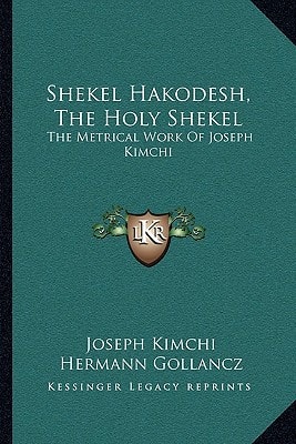 Shekel Hakodesh, The Holy Shekel: The Metrical Work Of Joseph Kimchi