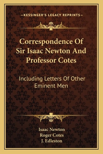 Correspondence Of Sir Isaac Newton And Professor Cotes: Including Letters Of Other Eminent Men