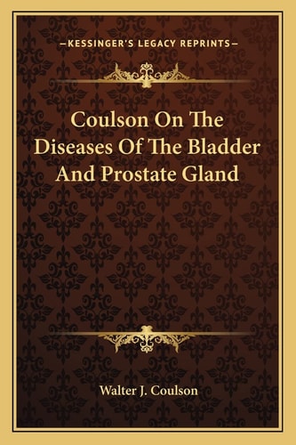 Coulson On The Diseases Of The Bladder And Prostate Gland