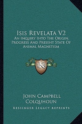 Isis Revelata V2: An Inquiry Into The Origin, Progress And Present State Of Animal Magnetism