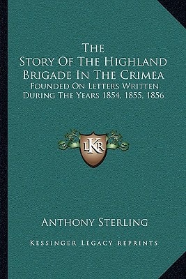 The Story Of The Highland Brigade In The Crimea: Founded On Letters Written During The Years 1854, 1855, 1856