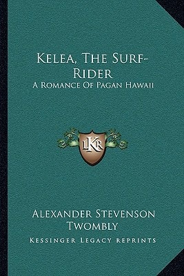 Kelea, The Surf-Rider: A Romance Of Pagan Hawaii