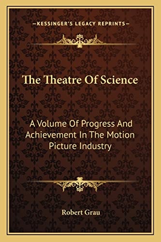 The Theatre Of Science: A Volume Of Progress And Achievement In The Motion Picture Industry