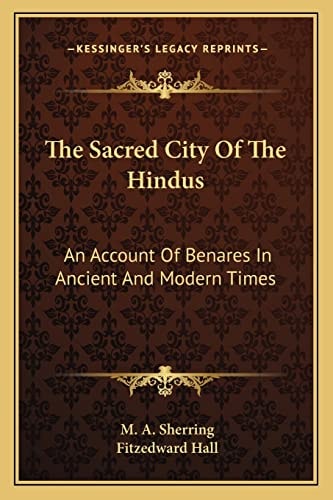 The Sacred City Of The Hindus: An Account Of Benares In Ancient And Modern Times