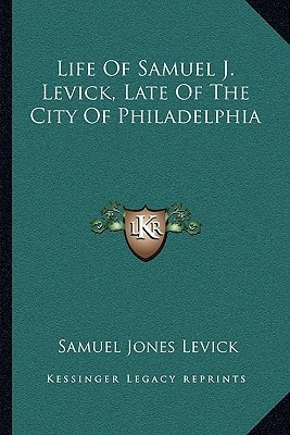 Life Of Samuel J. Levick, Late Of The City Of Philadelphia