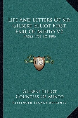 Life and Letters of Sir Gilbert Elliot First Earl of Minto V2: From 1751 to 1806