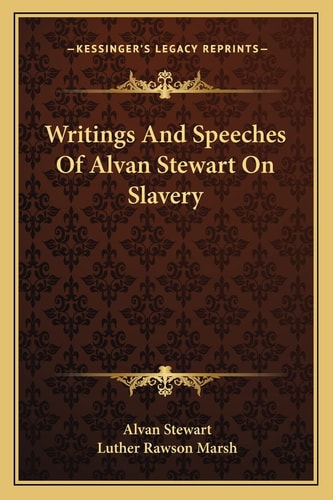 Writings And Speeches Of Alvan Stewart On Slavery