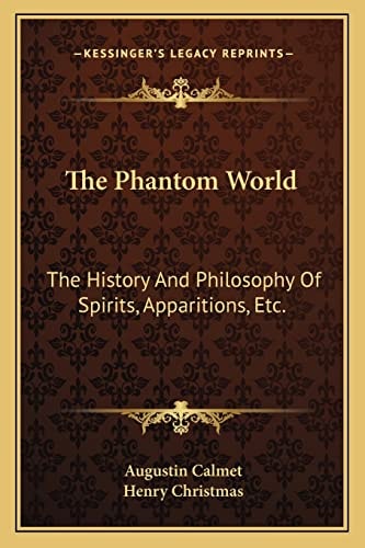 The Phantom World: The History And Philosophy Of Spirits, Apparitions, Etc.
