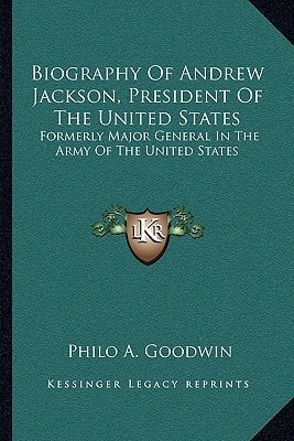 Biography Of Andrew Jackson, President Of The United States: Formerly Major General In The Army Of The United States
