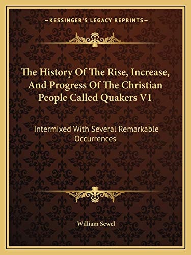 The History Of The Rise, Increase, And Progress Of The Christian People Called Quakers V1: Intermixed With Several Remarkable Occurrences