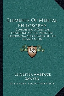 Elements Of Mental Philosophy: Containing A Critical Exposition Of The Principal Phenomena And Powers Of The Human Mind