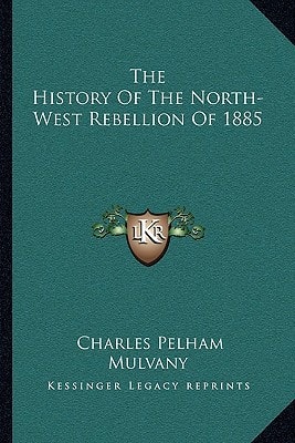 The History Of The North-West Rebellion Of 1885