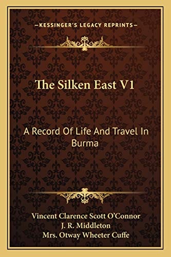 The Silken East V1: A Record Of Life And Travel In Burma