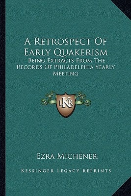 A Retrospect Of Early Quakerism: Being Extracts From The Records Of Philadelphia Yearly Meeting