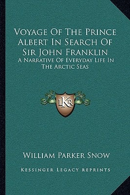 Voyage Of The Prince Albert In Search Of Sir John Franklin: A Narrative Of Everyday Life In The Arctic Seas