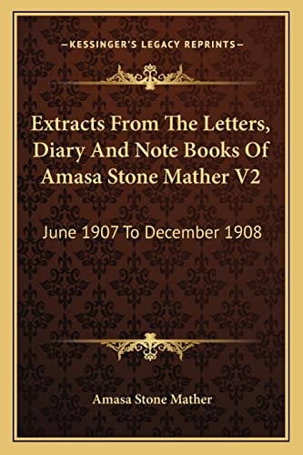 Extracts From The Letters, Diary And Note Books Of Amasa Stone Mather V2: June 1907 To December 1908