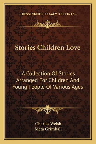 Stories Children Love: A Collection Of Stories Arranged For Children And Young People Of Various Ages