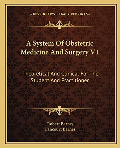 A System Of Obstetric Medicine And Surgery V1: Theoretical And Clinical For The Student And Practitioner
