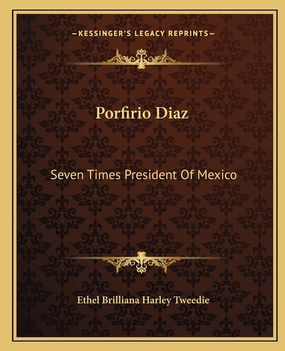 Porfirio Diaz: Seven Times President Of Mexico