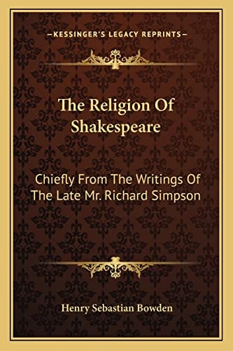 The Religion Of Shakespeare: Chiefly From The Writings Of The Late Mr. Richard Simpson