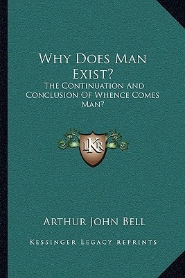 Why Does Man Exist?: The Continuation And Conclusion Of Whence Comes Man?