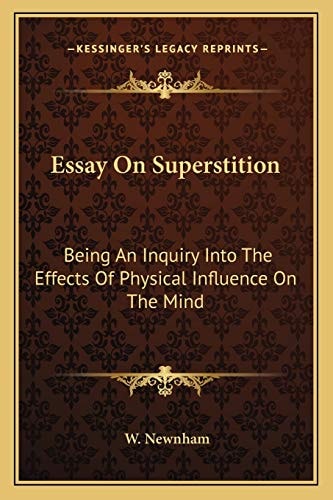 Essay On Superstition: Being An Inquiry Into The Effects Of Physical Influence On The Mind