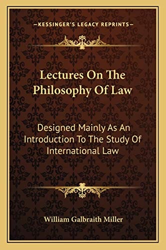 Lectures On The Philosophy Of Law: Designed Mainly As An Introduction To The Study Of International Law