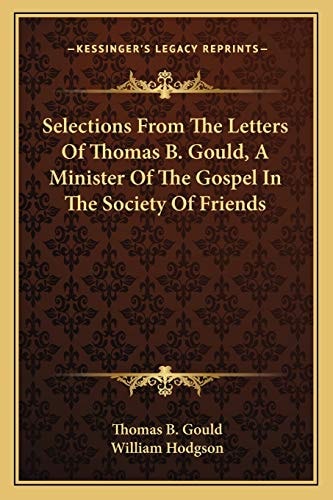 Selections From The Letters Of Thomas B. Gould, A Minister Of The Gospel In The Society Of Friends
