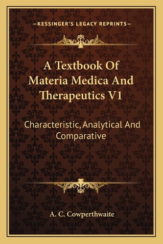 A Textbook Of Materia Medica And Therapeutics V1: Characteristic, Analytical And Comparative