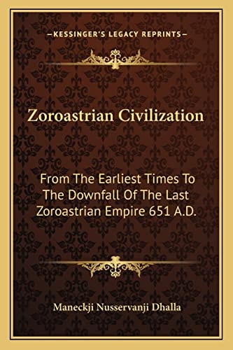 Zoroastrian Civilization: From The Earliest Times To The Downfall Of The Last Zoroastrian Empire 651 A.D.