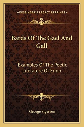 Bards Of The Gael And Gall: Examples Of The Poetic Literature Of Erinn