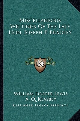 Miscellaneous Writings Of The Late Hon. Joseph P. Bradley